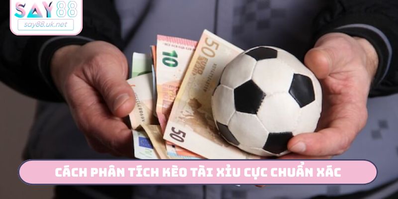 Cách phân tích kèo tài xỉu cực chuẩn xác