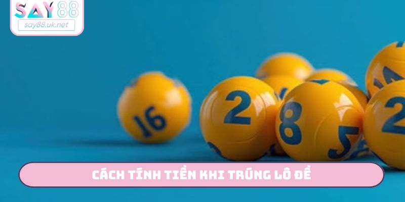 Cách Tính Tiền Khi Trúng Lô Đề SAY88 Chính Xác Nhất Cách tính tiền khi trúng lô đề
