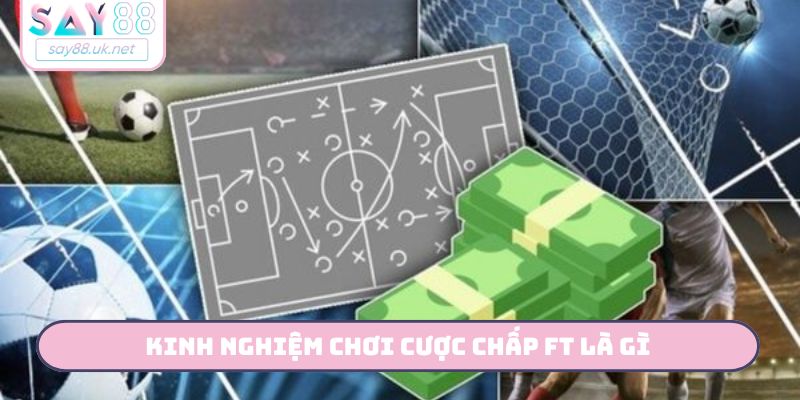 Kinh nghiệm chơi cược chấp FT là gì