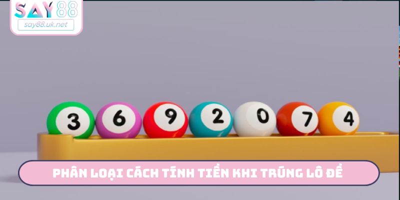 Cách Tính Tiền Khi Trúng Lô Đề SAY88 Chính Xác Nhất Phân loại cách tính tiền khi trúng lô đề