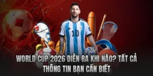 world-cup-2026-dien-ra-khi-nao-tat-ca-thong-tin-ban-can-biet